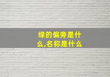 绿的偏旁是什么,名称是什么