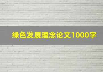 绿色发展理念论文1000字