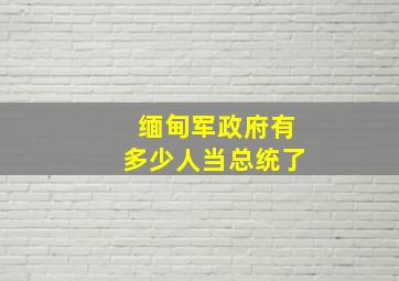 缅甸军政府有多少人当总统了