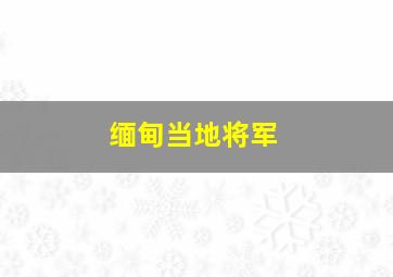 缅甸当地将军