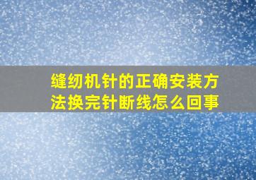 缝纫机针的正确安装方法换完针断线怎么回事