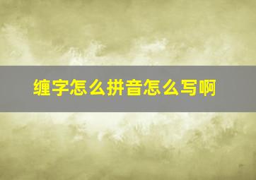 缠字怎么拼音怎么写啊