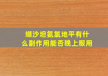 缬沙坦氨氯地平有什么副作用能否晚上服用