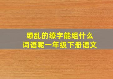 缭乱的缭字能组什么词语呢一年级下册语文