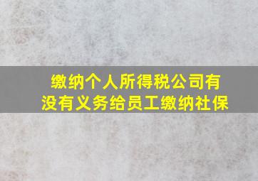 缴纳个人所得税公司有没有义务给员工缴纳社保