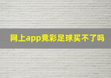 网上app竞彩足球买不了吗