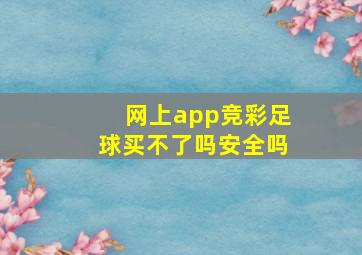 网上app竞彩足球买不了吗安全吗