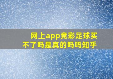 网上app竞彩足球买不了吗是真的吗吗知乎