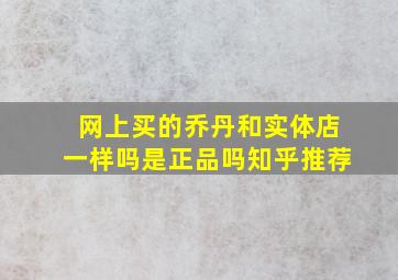 网上买的乔丹和实体店一样吗是正品吗知乎推荐