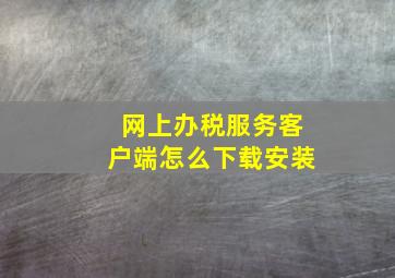 网上办税服务客户端怎么下载安装