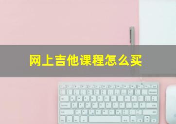 网上吉他课程怎么买