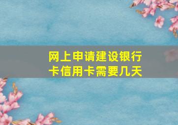 网上申请建设银行卡信用卡需要几天