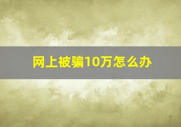 网上被骗10万怎么办