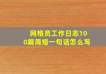 网格员工作日志100篇简短一句话怎么写