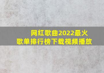 网红歌曲2022最火歌单排行榜下载视频播放