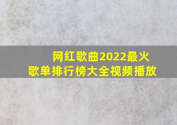 网红歌曲2022最火歌单排行榜大全视频播放