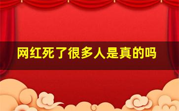 网红死了很多人是真的吗