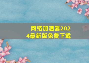 网络加速器2024最新版免费下载