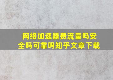 网络加速器费流量吗安全吗可靠吗知乎文章下载