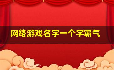 网络游戏名字一个字霸气