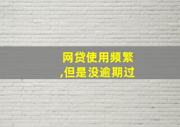 网贷使用频繁,但是没逾期过