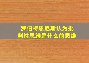 罗伯特恩尼斯认为批判性思维是什么的思维