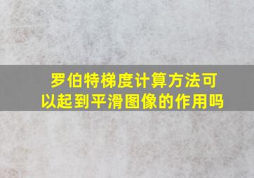 罗伯特梯度计算方法可以起到平滑图像的作用吗