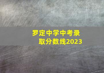 罗定中学中考录取分数线2023