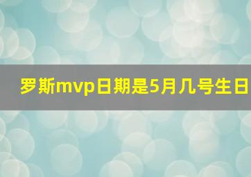 罗斯mvp日期是5月几号生日