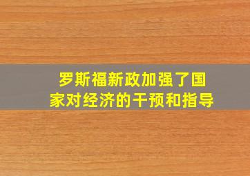 罗斯福新政加强了国家对经济的干预和指导