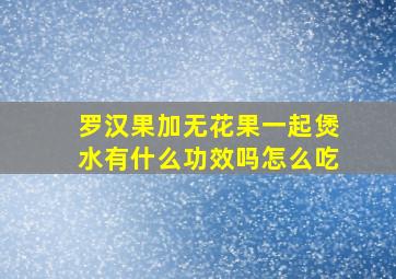 罗汉果加无花果一起煲水有什么功效吗怎么吃