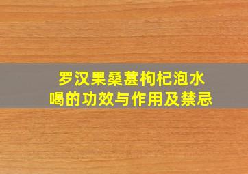 罗汉果桑葚枸杞泡水喝的功效与作用及禁忌