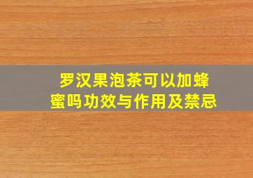 罗汉果泡茶可以加蜂蜜吗功效与作用及禁忌