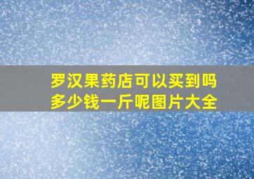 罗汉果药店可以买到吗多少钱一斤呢图片大全