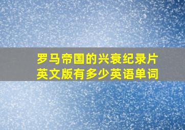 罗马帝国的兴衰纪录片英文版有多少英语单词