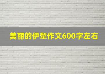 美丽的伊犁作文600字左右