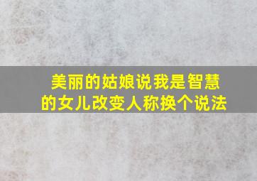 美丽的姑娘说我是智慧的女儿改变人称换个说法