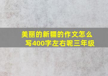 美丽的新疆的作文怎么写400字左右呢三年级