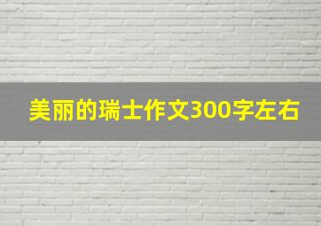 美丽的瑞士作文300字左右