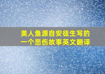 美人鱼源自安徒生写的一个悲伤故事英文翻译