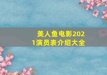 美人鱼电影2021演员表介绍大全