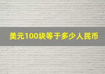 美元100块等于多少人民币