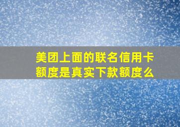 美团上面的联名信用卡额度是真实下款额度么