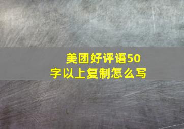 美团好评语50字以上复制怎么写