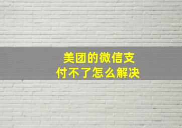 美团的微信支付不了怎么解决