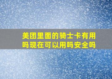 美团里面的骑士卡有用吗现在可以用吗安全吗