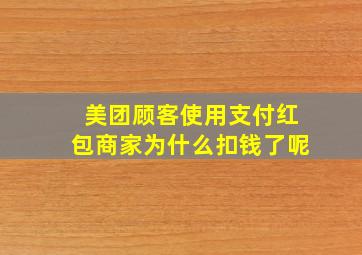 美团顾客使用支付红包商家为什么扣钱了呢