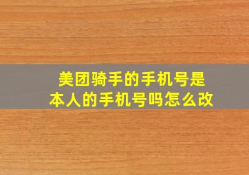 美团骑手的手机号是本人的手机号吗怎么改