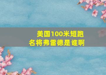 美国100米短跑名将弗雷德是谁啊