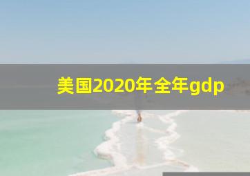 美国2020年全年gdp